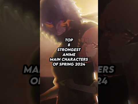 Top 8 strongest anime main characters of Spring 2024