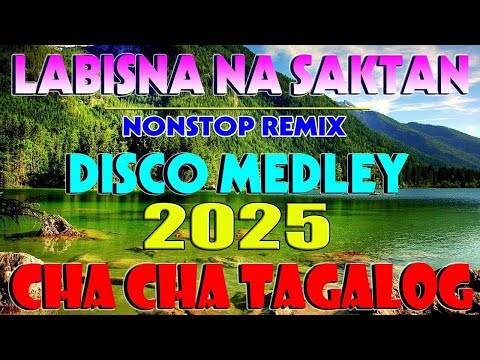 LABISNA NA SAKTAN 2025 - TAGALOG CHA CHA NONSTOP REMIX - CHA CHA DISCO MEDEY 2025