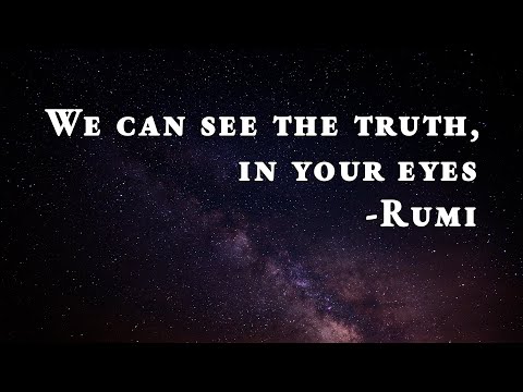 We can see the truth in your eyes - Rumi