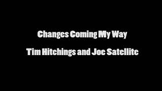 Tim Hitchings and Joe Satellite - Changes Coming My Way