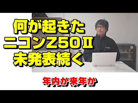 なぜ発表しないニコンZ50Ⅱ