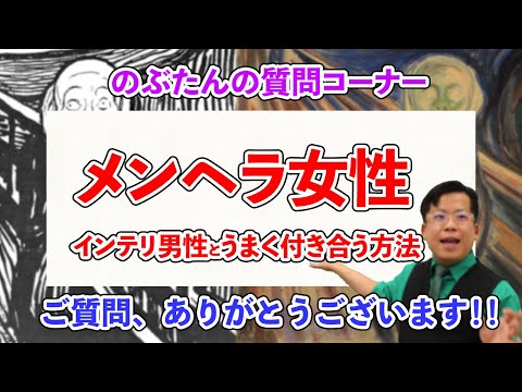 のぶ質問34☆メンヘラ女性がインテリ男性とうまく付き合う方法！！