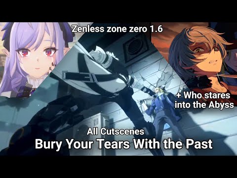 Bury Your Tears With the Past | All Cutscene | Zenless zone zero 1.6 + Who stares into the Abyss