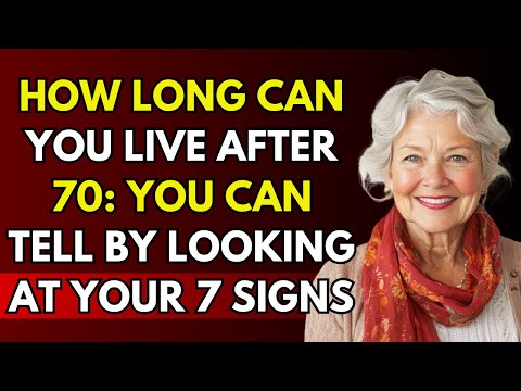 How Long Can You Live After 70 You Can Tell by Looking at Your 7 Signs | Life Advice