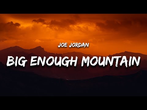 Joe Jordan - Big Enough Mountain (Lyrics)