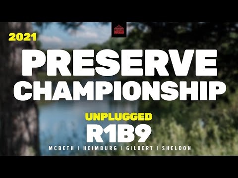 2021 The Preserve Championship | R1, B9 | McBeth, Heimburg, Gilbert, Sheldon |  UNPLUGGED