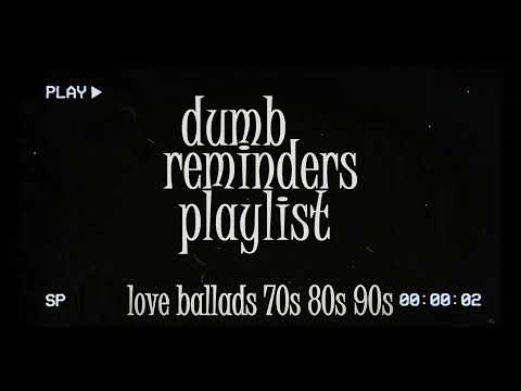 dumb reminders playlist - love ballads 70s 80s 90s