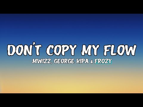 Mwizz, George kipa & Frozy - Don't Copy My Flow (Lyrics)