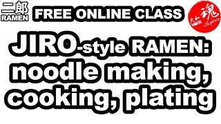 Online class on JIRO-style RAMEN: making JIRO ramen noodles on a ramen machine, cooking, plating