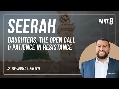 Seerah | Part 8: Daughters, The Open Call & Patience in Resistance | Sh. Muhammad Alshareef