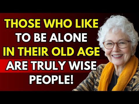 Those who like to be alone in their old age are truly wise people! | Life Advice