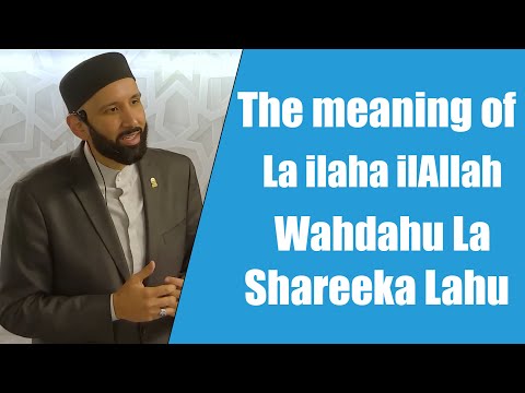 The meaning of La ilaha ilAllah Wahdahu La Shareeka Lahu || Dr. Omar Suleiman