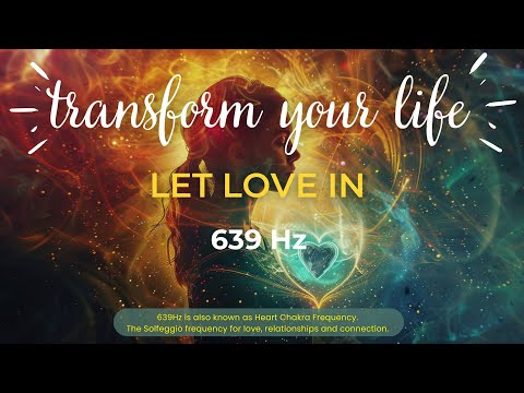 Transform Your Life - 639Hz Heart Chakra Frequency - For Love, Relationships and Connection #639hz