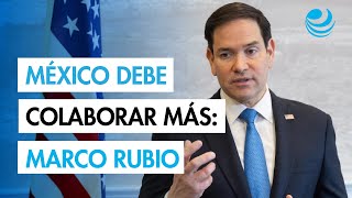 México coopera con EU, pero tiene que colaborar más en lucha contra las drogas: Marco Rubio