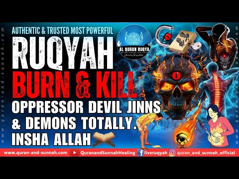 Ultimately Ruqyah to Burn and kill oppressor Devil Jinns & Demons totally. InSha Allah