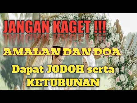 JANGAN KAGET !!! Amalan dan Doa mendapatkan Jodoh serta keturunan yang baik .