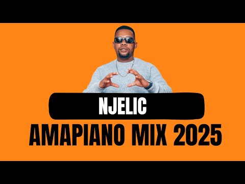 NJELIC | AMAPIANO MIX 2025 | EXCLUSIVES ONLY