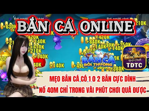 Bắn cá | Bắn cá online | mẹo bắn cá có 1 0 2 bắn cực dính nổ luôn 40m chỉ vài phút