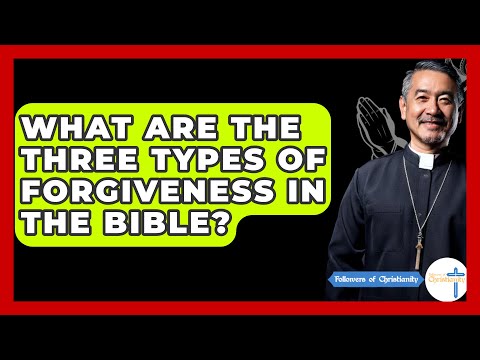 What Are The Three Types Of Forgiveness In The Bible? - Followers Of Christianity