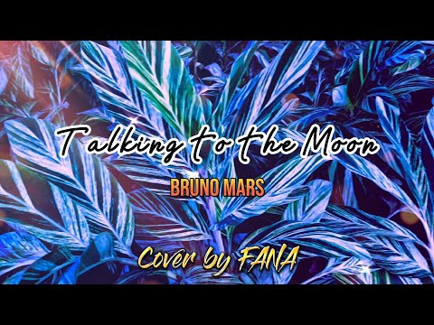 Talking to the Moon - Bruno Mars / Cover by FANA with Lyrics