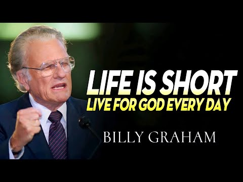 LIFE IS SHORT || LIVE FOR GOD EVERY DAY - Billy Graham Message