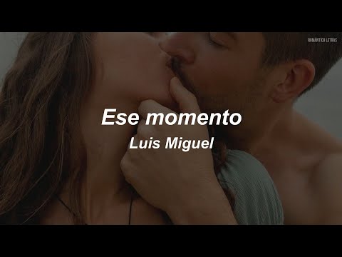 Luis Miguel - Ese Momento (LETRA)