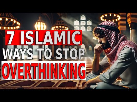 7 ISLAMIC Ways to STOP OVERTHINKING