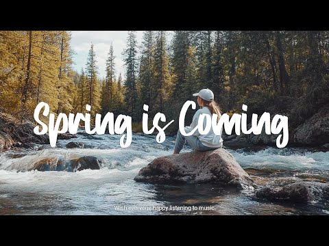 Spring is Coming | Beautiful songs for spring | Best Indie/Pop/Folk/Acoustic Playlist