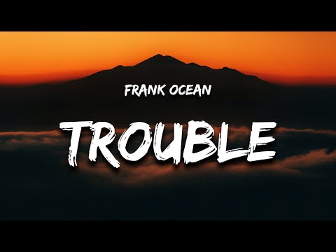 Frank Ocean - Trouble (Lyrics) "forbidden from the beginning i saw her"