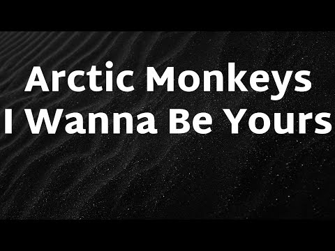 Arctic Monkeys - I Wanna Be Yours (Lyrics)