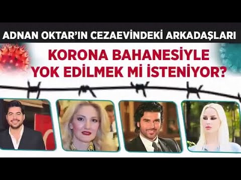 Adnan Oktar'ın cezaevindeki arkadaşları KORONA bahanesiyle yok edilmek mi isteniyor?