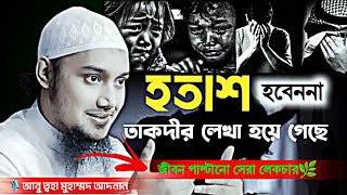 হতাশ হবেন না তাকদির লিখা হয়ে গেছে😊│আবুত্বহা মুহাম্মদ আদনান│abu toha muhammad adnan new waz 2024