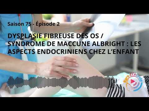 Dysplasie Fibreuse des Os / Syndrome de MacCune Albright : les aspects endocriniens chez l’enfant