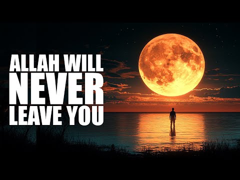 ALLAH WILL NEVER LEAVE YOU