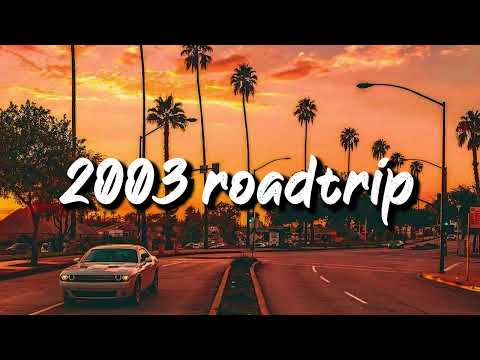 2003 roadtrip vibes ~nostalgia playlist