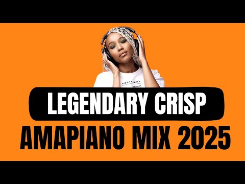 AMAPIANO MIX | Legendary Crisp | 23 FEBRUARY 2025