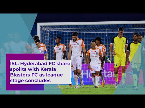 ISL Hyderabad FC share spoilts with Kerala Blasters FC as league stage concludes