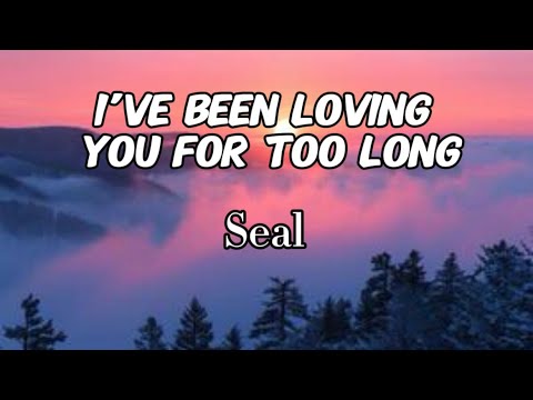 Seal - I’ve Been Loving You For Too Long (Lyrics)