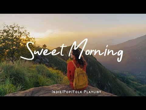 Sweet Morning 🍀 Happy songs to start your day | An Indie/Pop/Folk/Acoustic Playlist