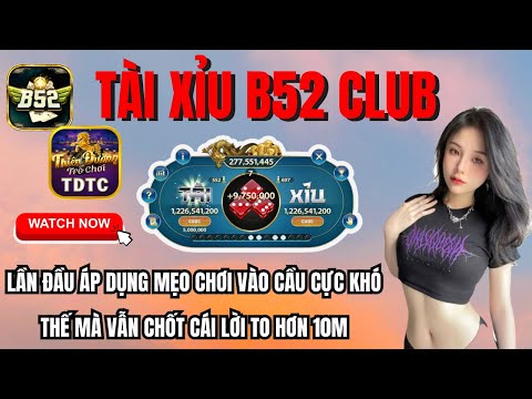 B52 club | Link tải B52 club | Mẹo chơi tài xỉu mới nhất - cầu khó cũng vẫn bú hơn 10M ấm cật