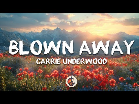 Carrie Underwood - Blown Away (Lyrics)