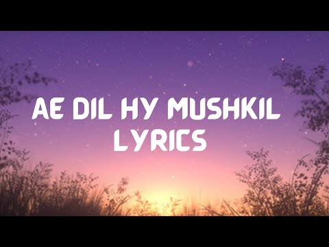 AE DIL HY MUSHKIL | LYRICS | ARJIT SINGH