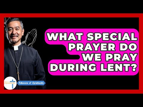 What Special Prayer Do We Pray During Lent? - Followers Of Christianity