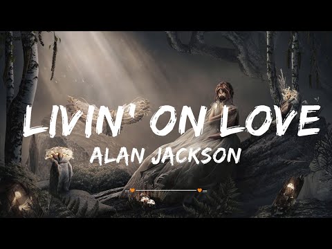 Alan Jackson - Livin' On Love | Top Best Song