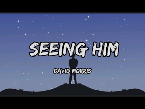 David Morris -  Seeing Him (Lyrics)