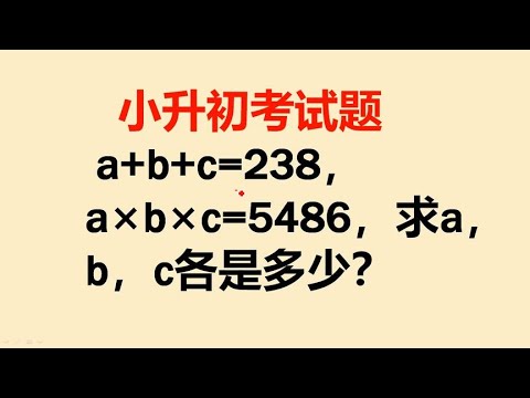 小升初考试题：a+b+c=238，a×b×c=5486，求a，b，c各是多少