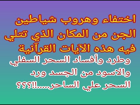 اختفاء وهروب شياطين الجن من المكان الذي تتلي فيه هذه الآيات وطرد خادم السحر من البيت والجسد المصاب