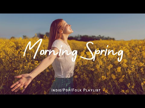 Morning Spring | Beautiful songs for spring | Best Indie/Pop/Folk/Acoustic Playlist