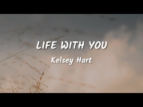 Kelsey Hart - Life With You Lyrics Video