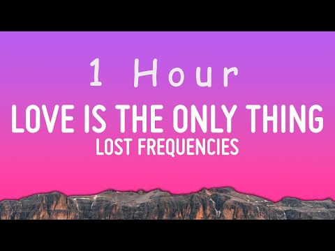 Lost Frequencies - Love Is The Only Thing (Lyrics) | 1 hour